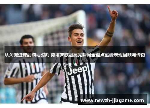 从关键进球到领袖时刻 劳塔罗欧冠高光瞬间全盘点巅峰表现回顾与传奇 从关键进球到领袖时刻 劳塔罗欧冠高光瞬间全盘点巅峰表现回顾与传奇