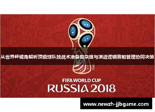 从世界杯视角解析顶级球队技战术准备复杂度与演进逻辑赛前管理协同决策 从世界杯视角解析顶级球队技战术准备复杂度与演进逻辑赛前管理协同决策